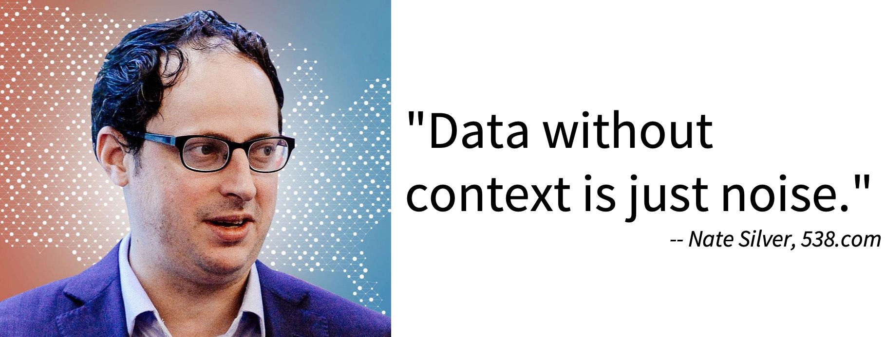 nate silver of 538 says data without context is just noise